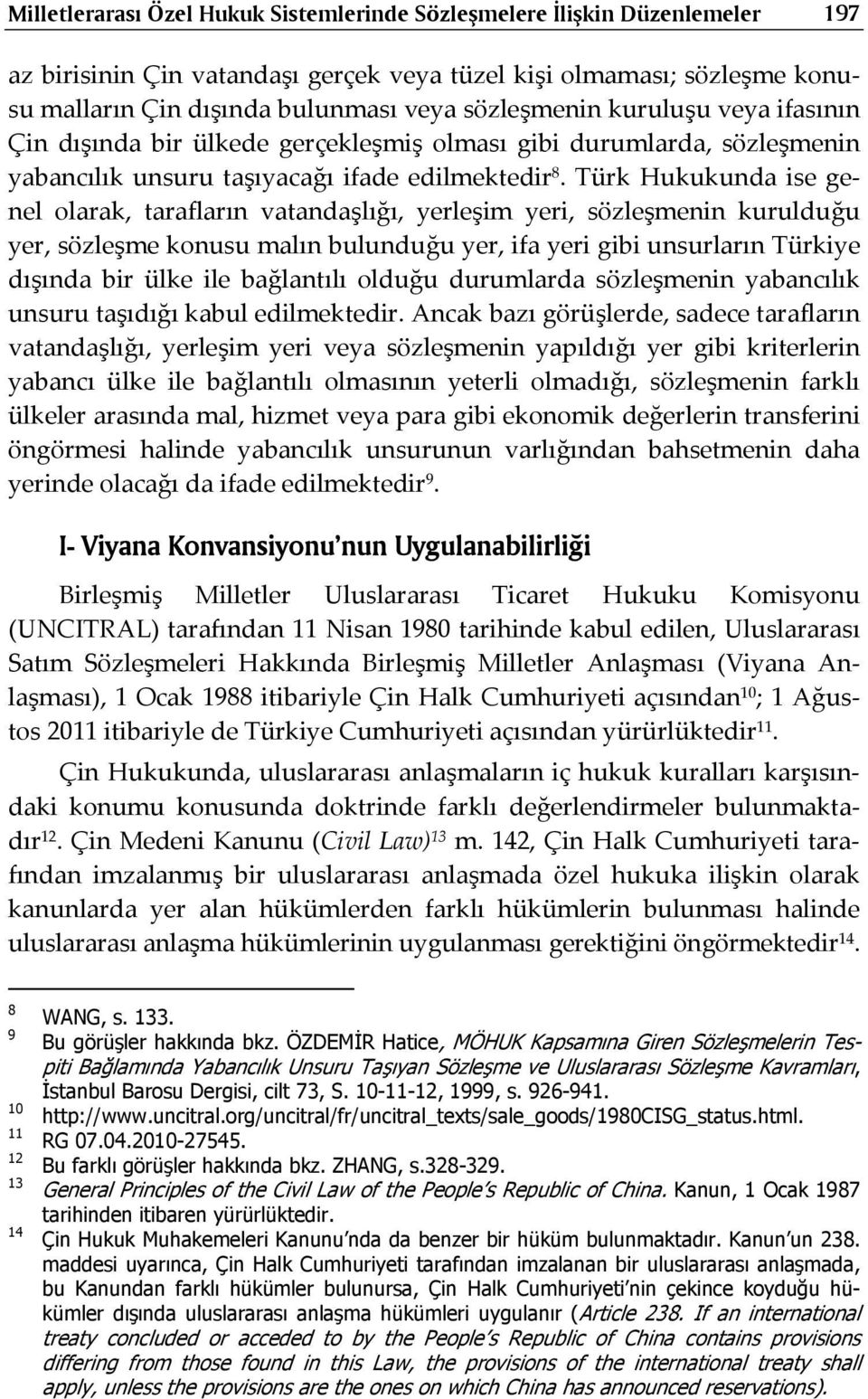 Türk Hukukunda ise genel olarak, tarafların vatandaşlığı, yerleşim yeri, sözleşmenin kurulduğu yer, sözleşme konusu malın bulunduğu yer, ifa yeri gibi unsurların Türkiye dışında bir ülke ile