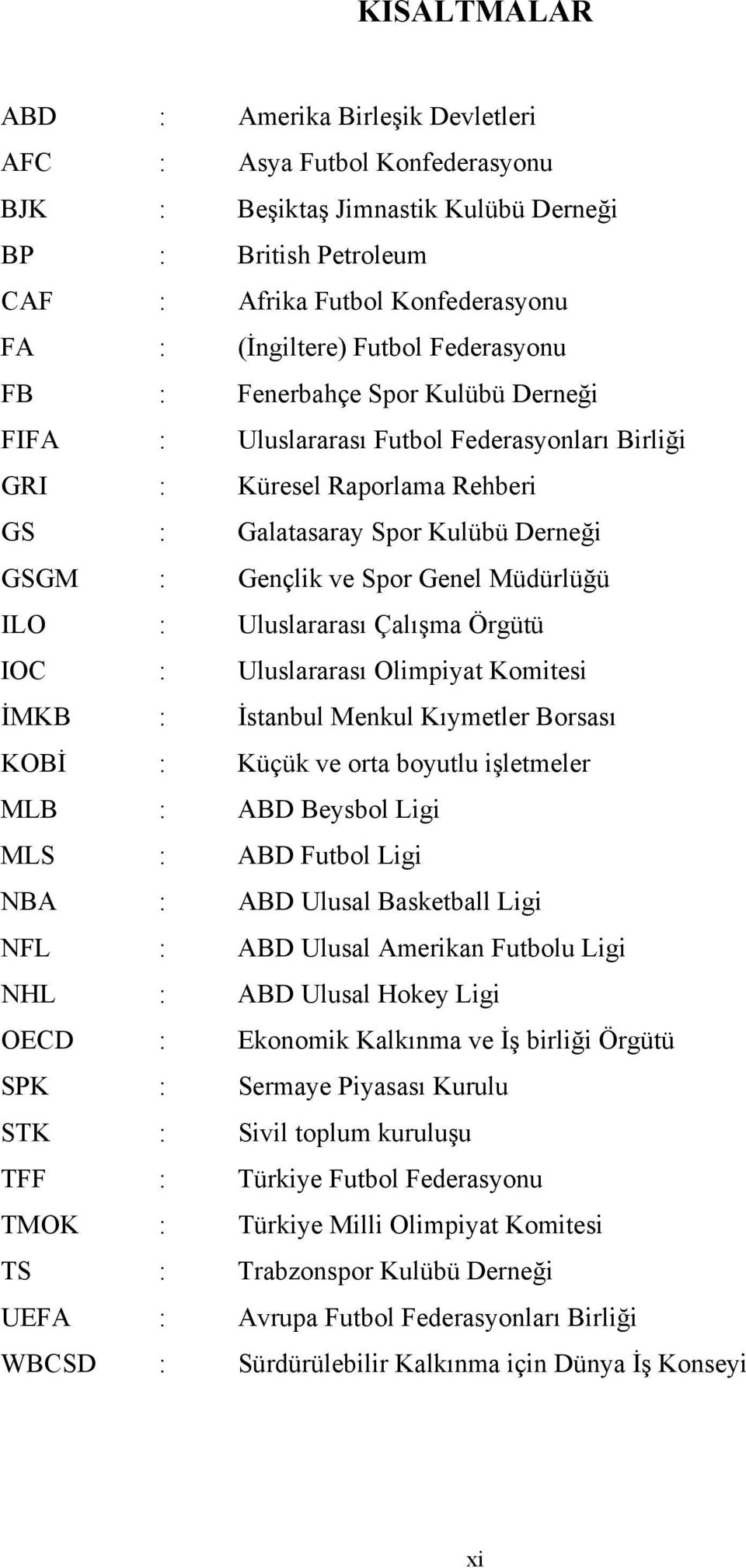 Birli"i GRI : Küresel Raporlama Rehberi GS : Galatasaray Spor Kulübü Derne"i GSGM : Gençlik ve Spor Genel Müdürlü"ü ILO : Uluslararas Çal!