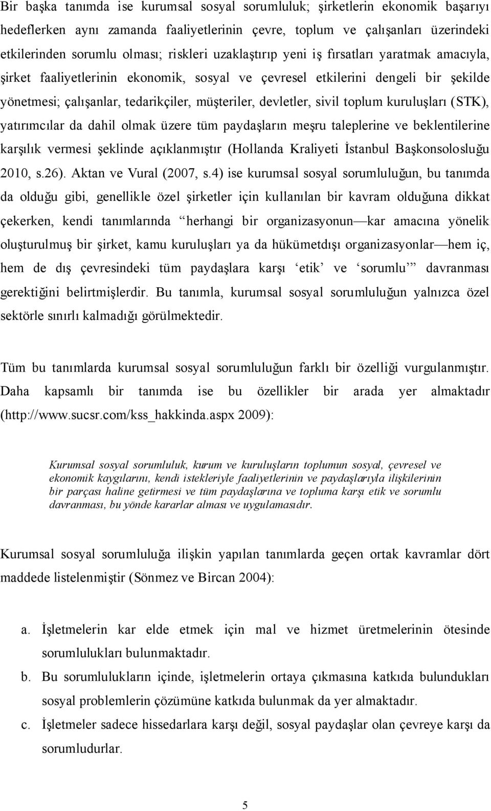 toplum kurulu"lar (STK), yat r mc lar da dahil olmak üzere tüm payda"lar n me"ru taleplerine ve beklentilerine kar" l k vermesi "eklinde aç klanm "t r (Hollanda Kraliyeti!