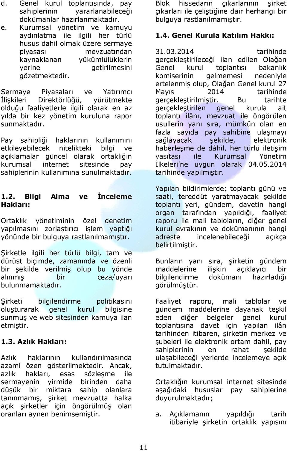 Sermaye Piyasaları ve Yatırımcı Đlişkileri Direktörlüğü, yürütmekte olduğu faaliyetlerle ilgili olarak en az yılda bir kez yönetim kuruluna rapor sunmaktadır.