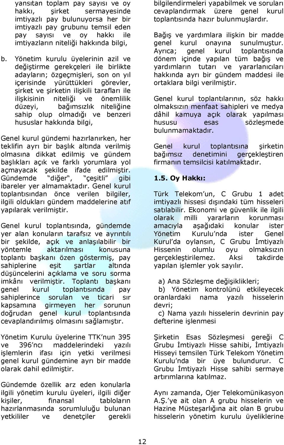 niteliği ve önemlilik düzeyi, bağımsızlık niteliğine sahip olup olmadığı ve benzeri hususlar hakkında bilgi, Genel kurul gündemi hazırlanırken, her teklifin ayrı bir başlık altında verilmiş olmasına