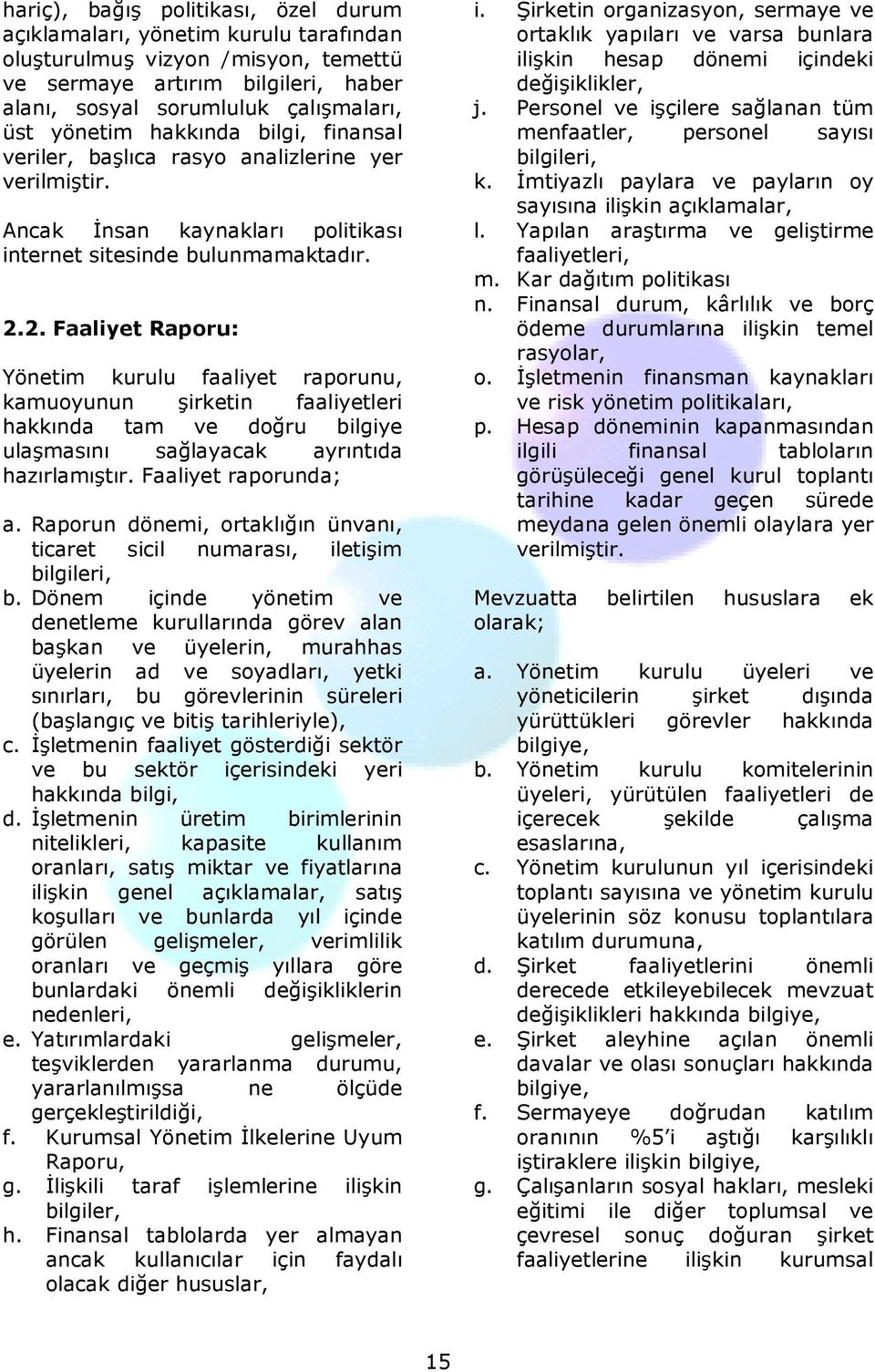 2. Faaliyet Raporu: Yönetim kurulu faaliyet raporunu, kamuoyunun şirketin faaliyetleri hakkında tam ve doğru bilgiye ulaşmasını sağlayacak ayrıntıda hazırlamıştır. Faaliyet raporunda; a.