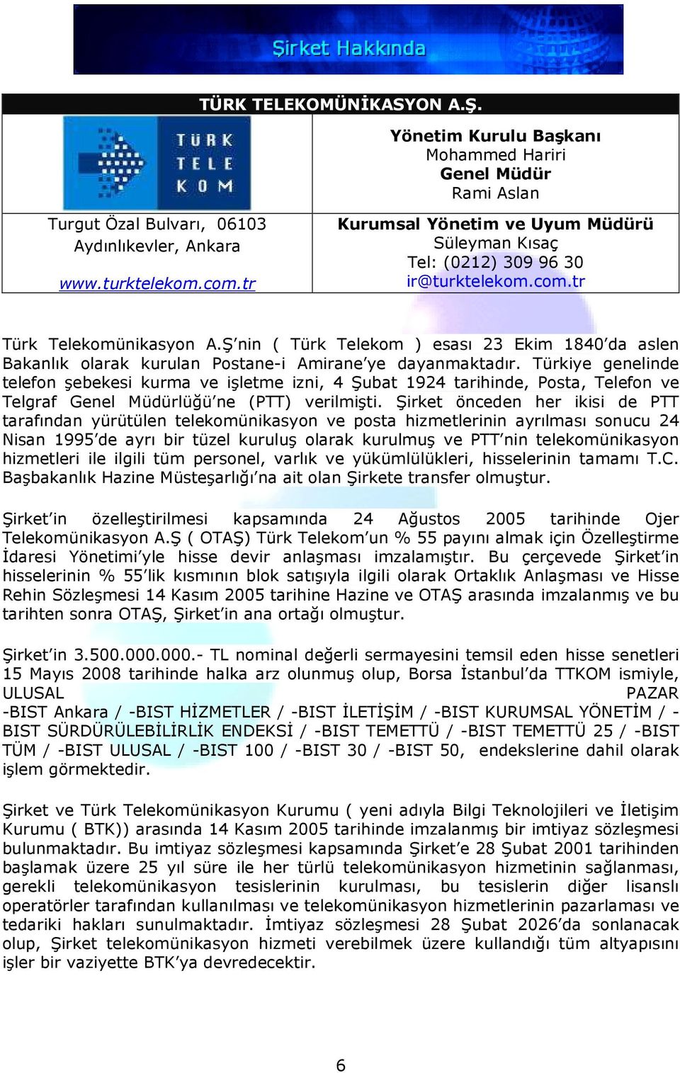 Ş nin ( Türk Telekom ) esası 23 Ekim 1840 da aslen Bakanlık olarak kurulan Postane-i Amirane ye dayanmaktadır.