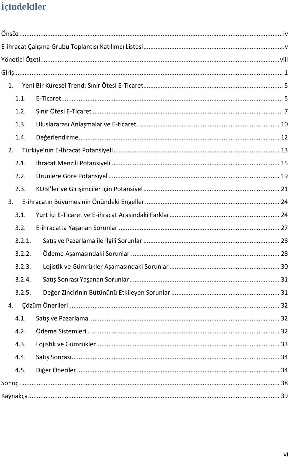 .. 19 2.3. KOBİ ler ve Girişimciler için Potansiyel... 21 3. E-ihracatın Büyümesinin Önündeki Engeller... 24 3.1. Yurt İçi E-Ticaret ve E-ihracat Arasındaki Farklar... 24 3.2. E-ihracatta Yaşanan Sorunlar.