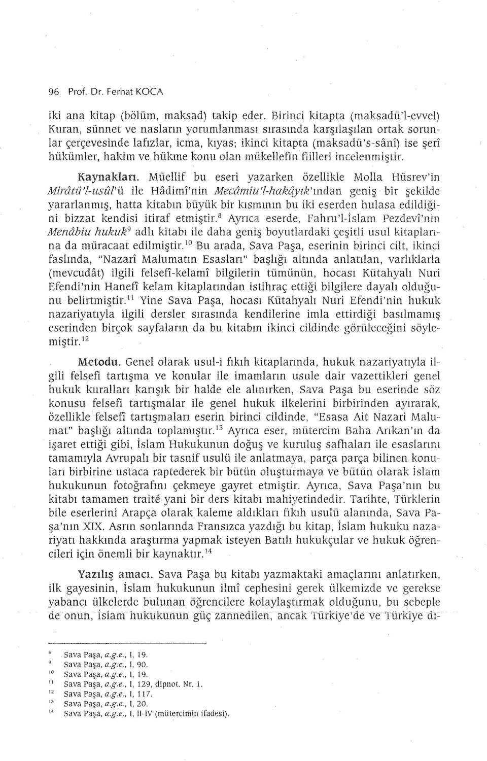 hakim ve hükme konu olan mükellefin fiilleri incelenmiştir. Kaynakları. Müellif bu eseri yazarken özellikle Molla Büsrev'in Miratü'l-usOl'ü ile Hadimi'nin Mecamiu 'l-halcô.