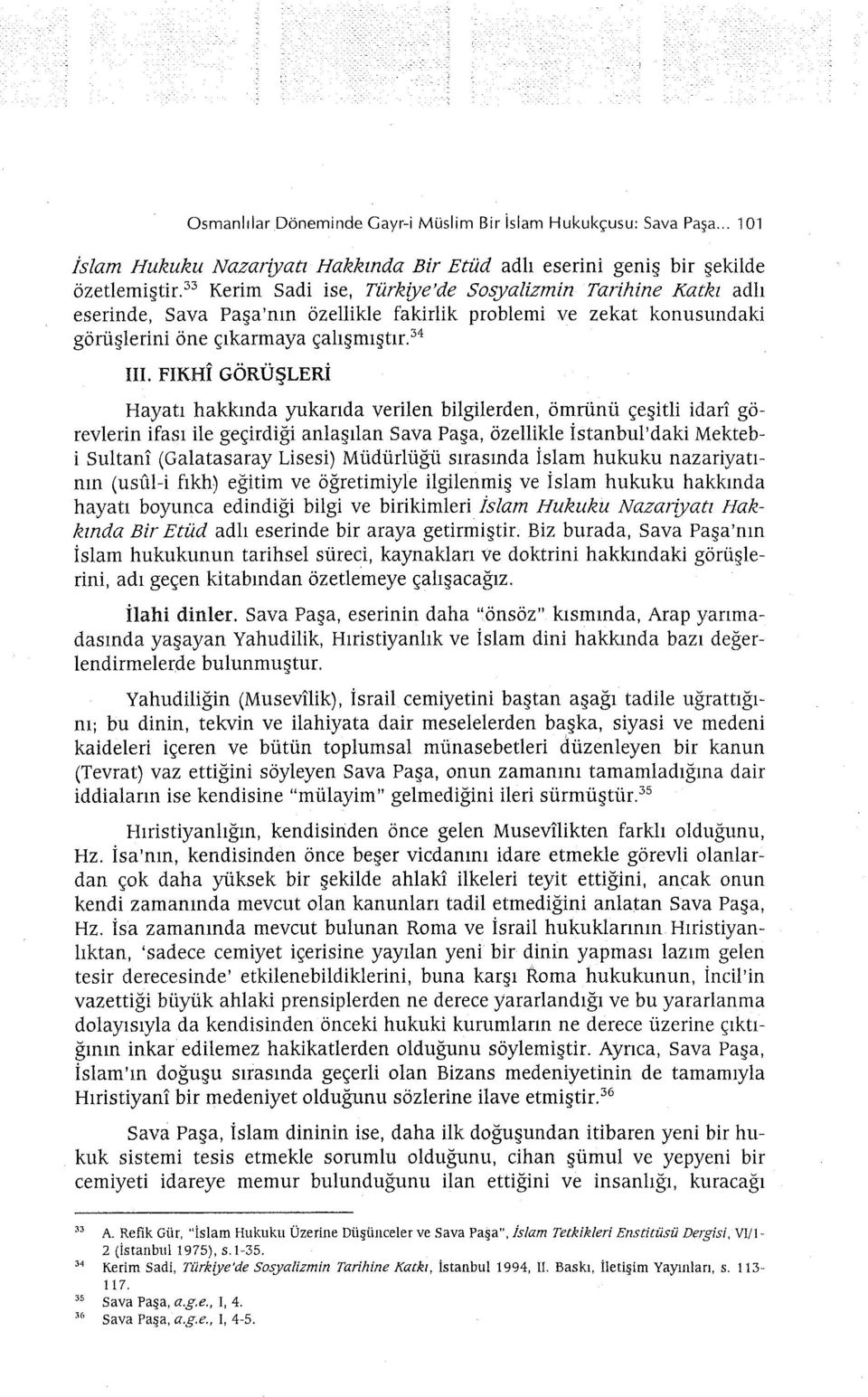 FIKHİ GÖRÜŞLERİ Hayatı hakkında yukanda verilen bilgilerden, ömrünü çeşitli idari görevlerin ifası ile geçirdiği anlaşılan Sava Paşa, özellikle İstanbul'daki Mektebi Sultani (Galatasaray Lisesi)