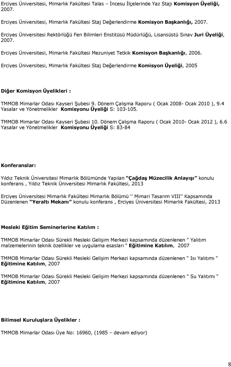 Erciyes Üniversitesi, Mimarlık Fakültesi Staj Değerlendirme Komisyon Üyeliği, 2005 Diğer Komisyon Üyelikleri : TMMOB Mimarlar Odası Kayseri Şubesi 9. Dönem Çalışma Raporu ( Ocak 2008- Ocak 2010 ), 9.