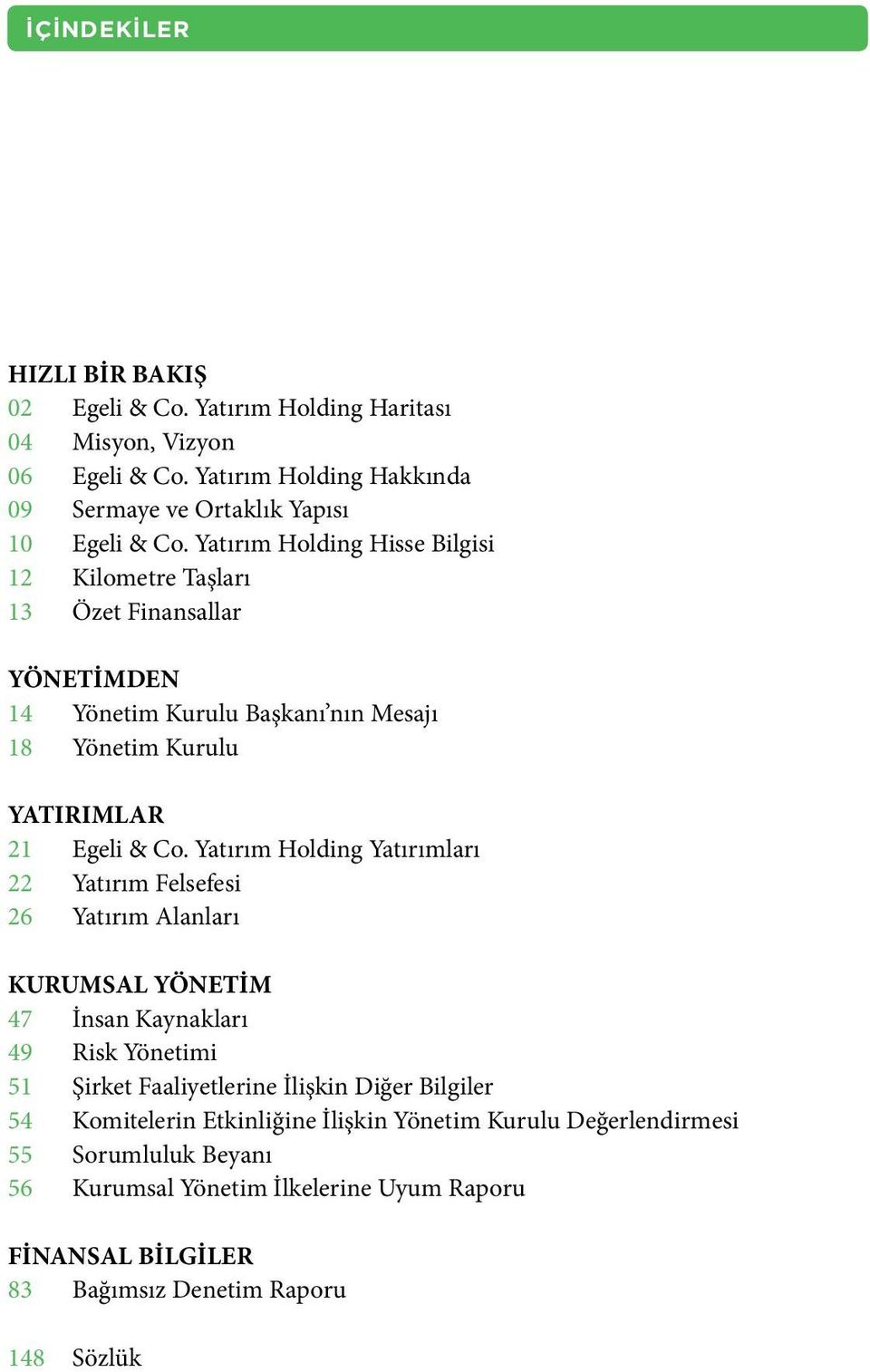 Yatırım Holding Yatırımları 22 Yatırım Felsefesi 26 Yatırım Alanları KURUMSAL YÖNETİM 47 İnsan Kaynakları 49 Risk Yönetimi 51 Şirket Faaliyetlerine İlişkin Diğer Bilgiler
