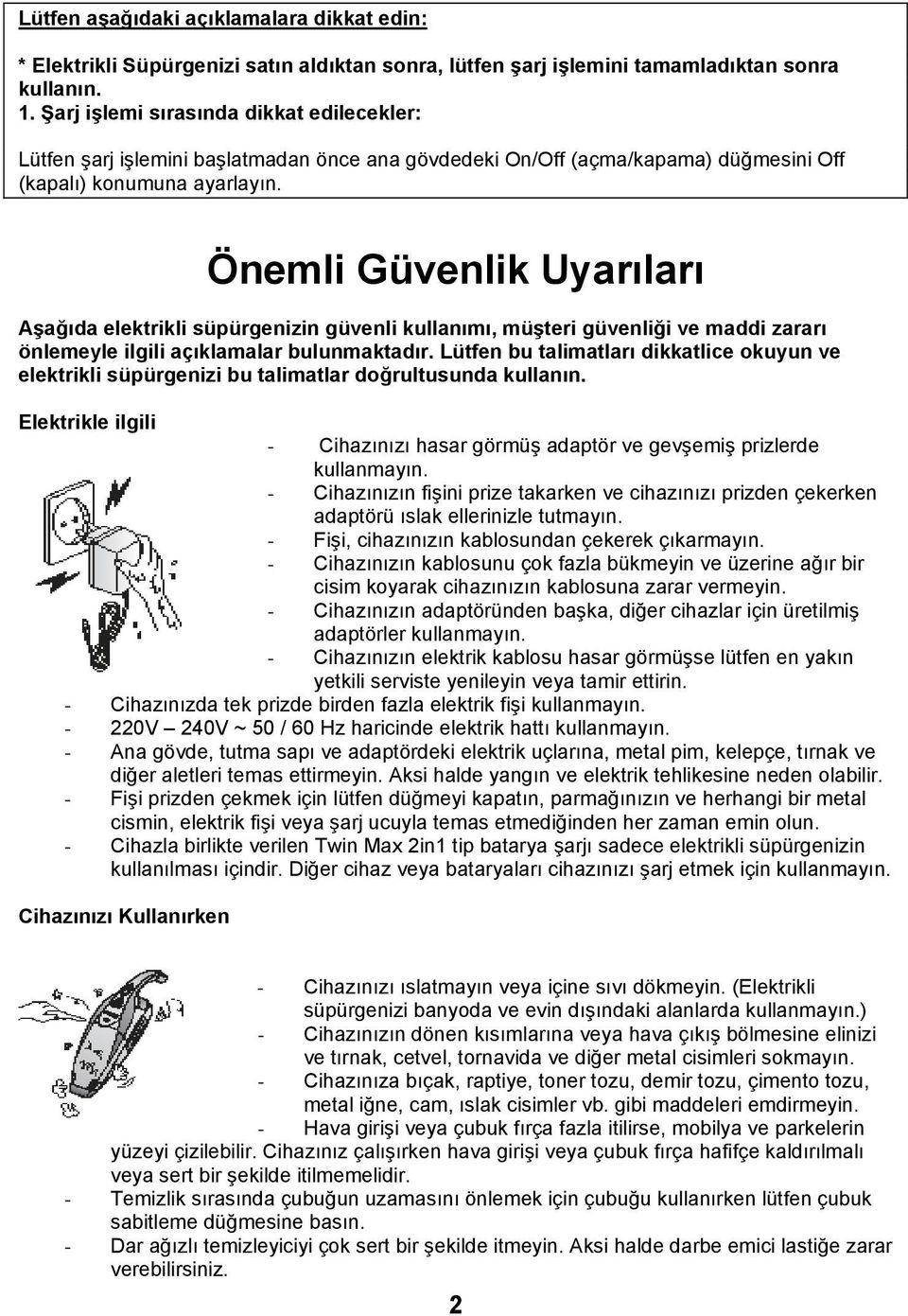 Önemli Güvenlik Uyarıları Aşağıda elektrikli süpürgenizin güvenli kullanımı, müşteri güvenliği ve maddi zararı önlemeyle ilgili açıklamalar bulunmaktadır.