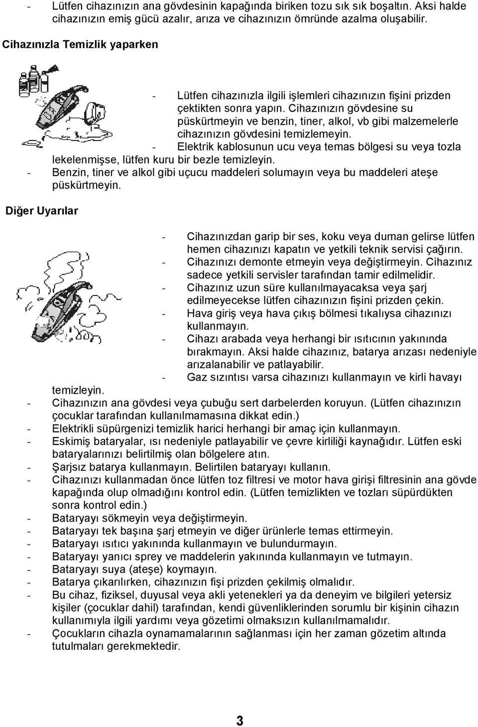 Cihazınızın gövdesine su püskürtmeyin ve benzin, tiner, alkol, vb gibi malzemelerle cihazınızın gövdesini temizlemeyin.