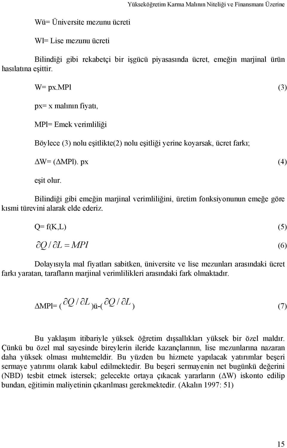 Bilindiği gibi emeğin marjinal verimliliğini, üretim fonksiyonunun emeğe göre kısmi türevini alarak elde ederiz.