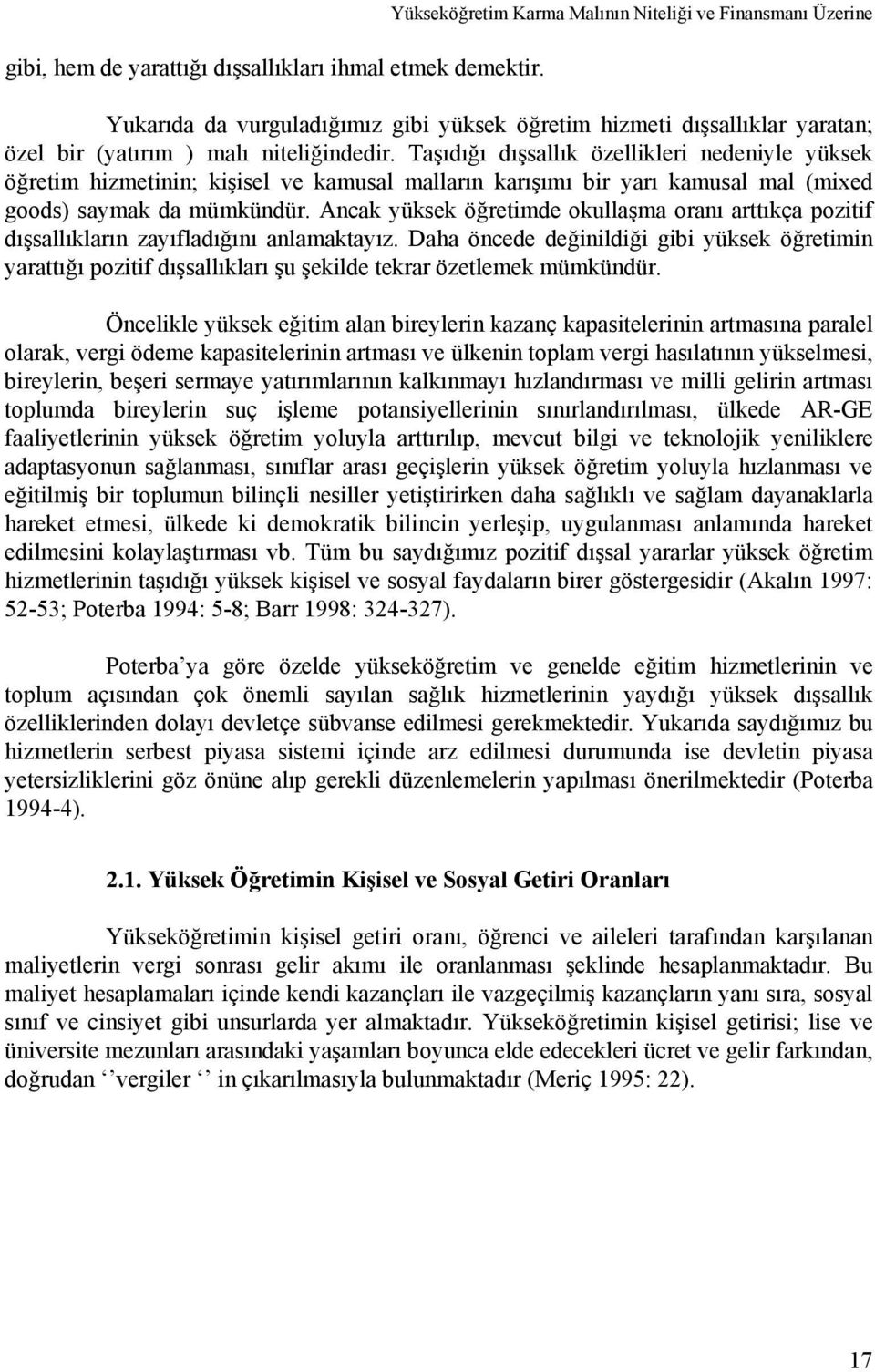 Taşıdığı dışsallık özellikleri nedeniyle yüksek öğretim hizmetinin; kişisel ve kamusal malların karışımı bir yarı kamusal mal (mixed goods) saymak da mümkündür.