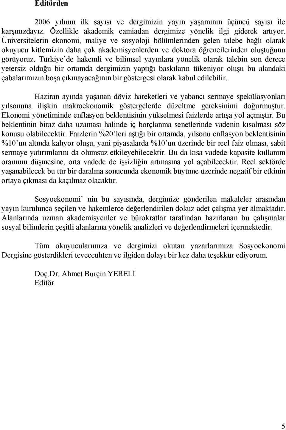 Türkiye de hakemli ve bilimsel yayınlara yönelik olarak talebin son derece yetersiz olduğu bir ortamda dergimizin yaptığı baskıların tükeniyor oluşu bu alandaki çabalarımızın boşa çıkmayacağının bir