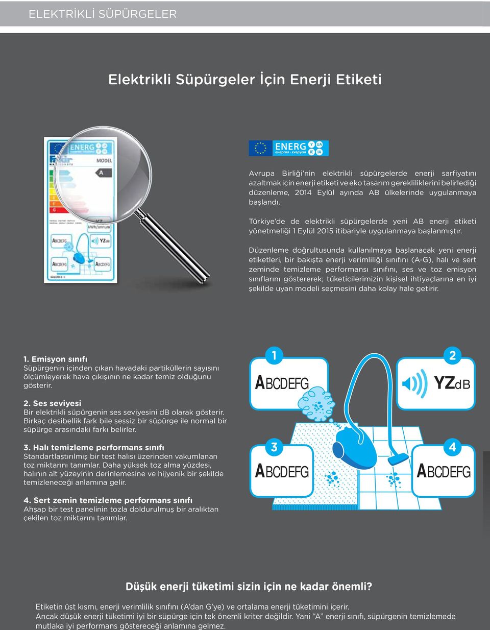Düzenleme doğrultusunda kullanılmaya başlanacak yeni enerji etiketleri, bir bakışta enerji verimliliği sınıfını (-G), halı ve sert zeminde temizleme performansı sınıfını, ses ve toz emisyon