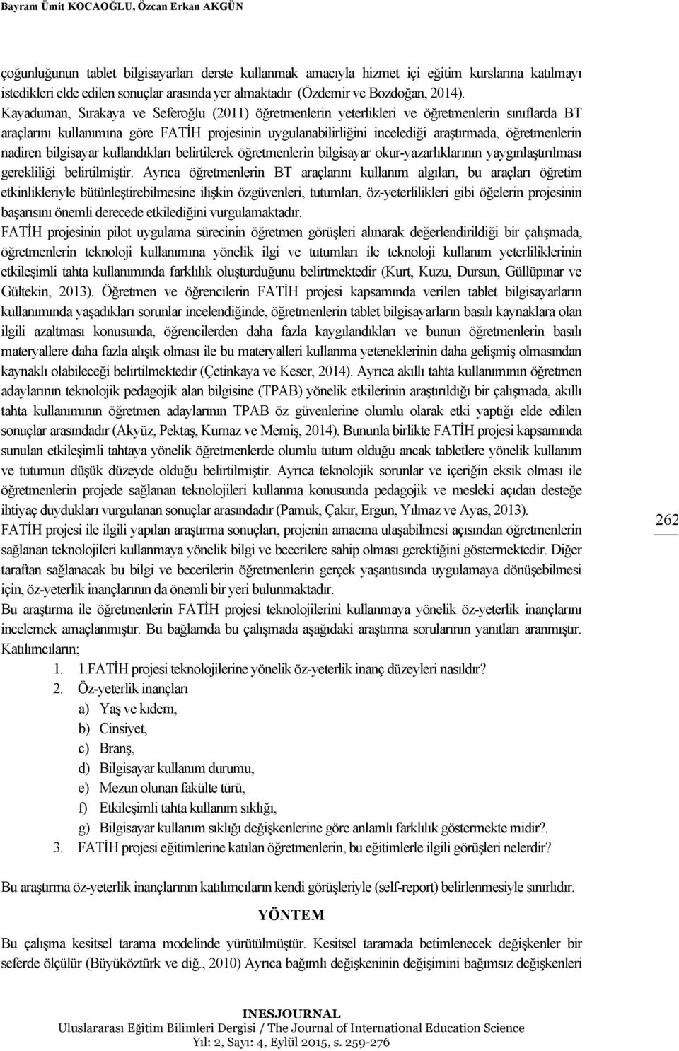 Kayaduman, Sırakaya ve Seferoğlu (2011) öğretmenlerin yeterlikleri ve öğretmenlerin sınıflarda BT araçlarını kullanımına göre FATİH projesinin uygulanabilirliğini incelediği araştırmada,