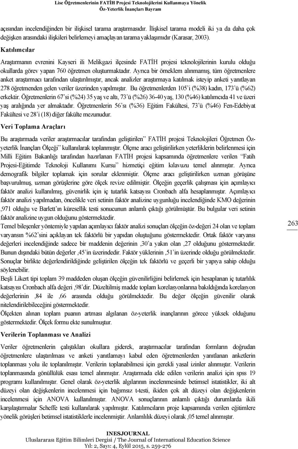 Katılımcılar Araştırmanın evrenini Kayseri ili Melikgazi ilçesinde FATİH projesi teknolojilerinin kurulu olduğu okullarda görev yapan 760 öğretmen oluşturmaktadır.