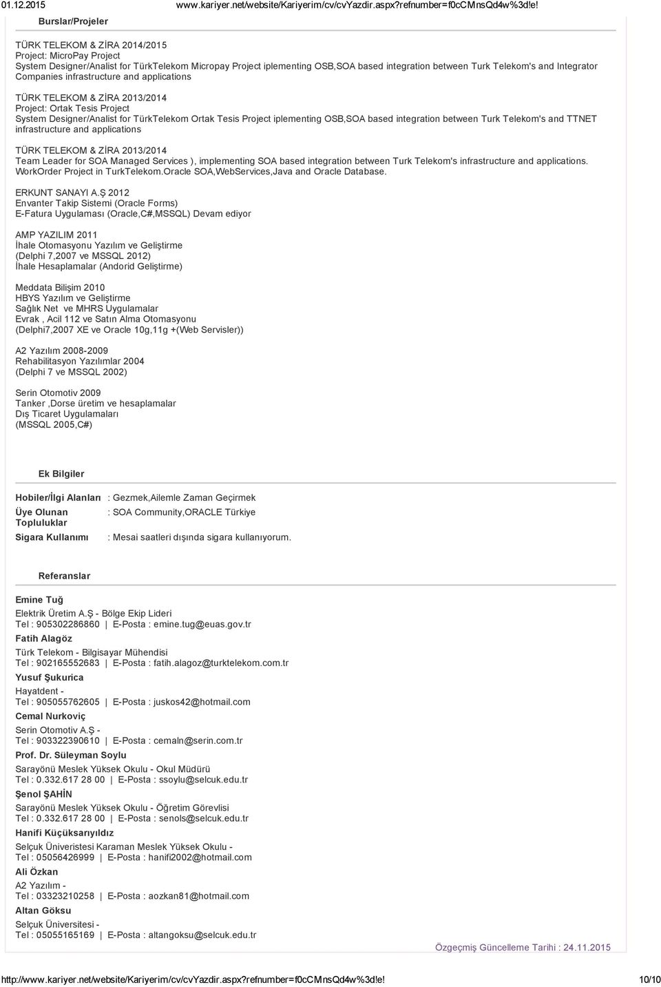 integration between Turk Telekom's and TTNET infrastructure and applications TÜRK TELEKOM & ZİRA 2013/2014 Team Leader for SOA Managed Services ), implementing SOA based integration between Turk