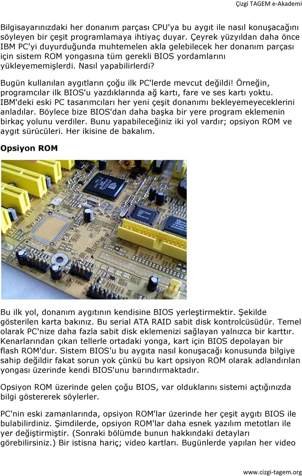 Bugün kullanılan aygıtların çoğu ilk PC'lerde mevcut değildi! Örneğin, programcılar ilk BIOS'u yazdıklarında ağ kartı, fare ve ses kartı yoktu.