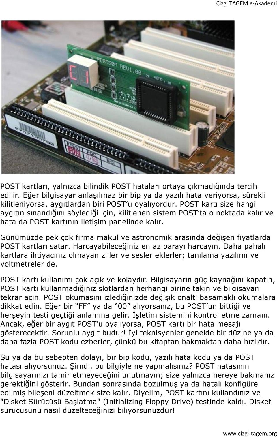 POST kartı size hangi aygıtın sınandığını söylediği için, kilitlenen sistem POST ta o noktada kalır ve hata da POST kartının iletişim panelinde kalır.