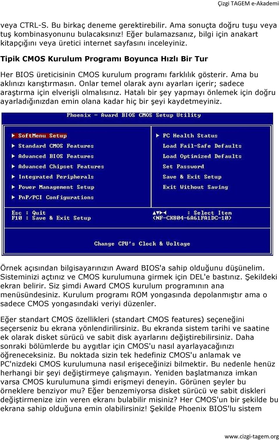 Tipik CMOS Kurulum Programı Boyunca Hızlı Bir Tur Her BIOS üreticisinin CMOS kurulum programı farklılık gösterir. Ama bu aklınızı karıştırmasın.