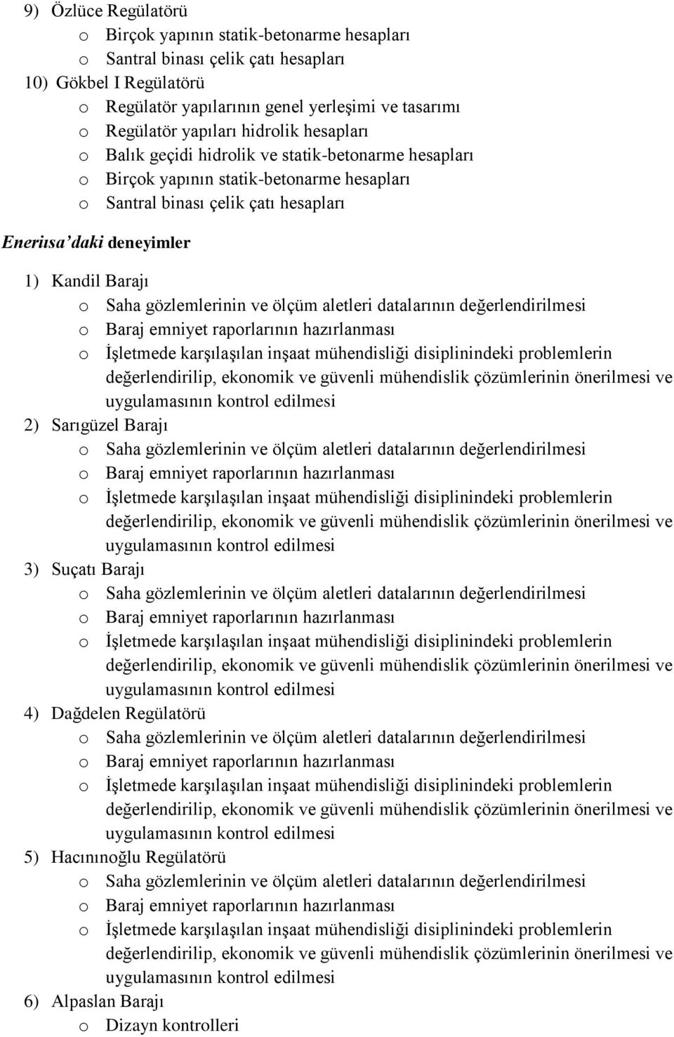 statik-betonarme hesapları o Birçok yapının statik-betonarme hesapları o Santral binası çelik çatı hesapları Eneriısa daki