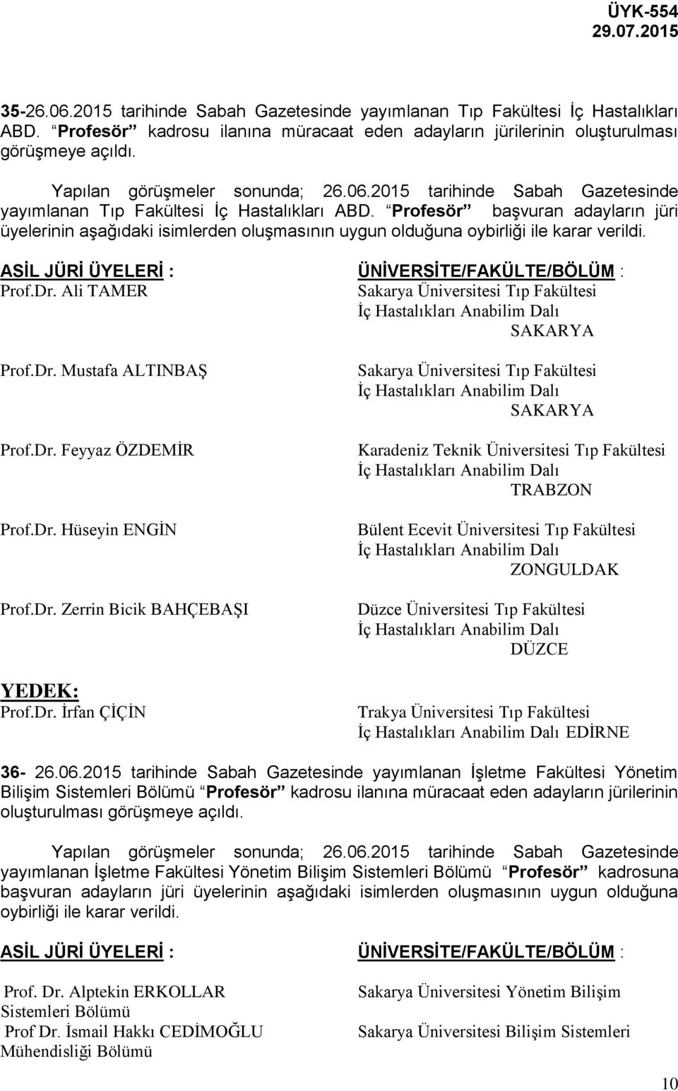 Profesör başvuran adayların jüri üyelerinin aşağıdaki isimlerden oluşmasının uygun olduğuna ASİL JÜRİ ÜYELERİ : ÜNİVERSİTE/FAKÜLTE/BÖLÜM : Prof.Dr.