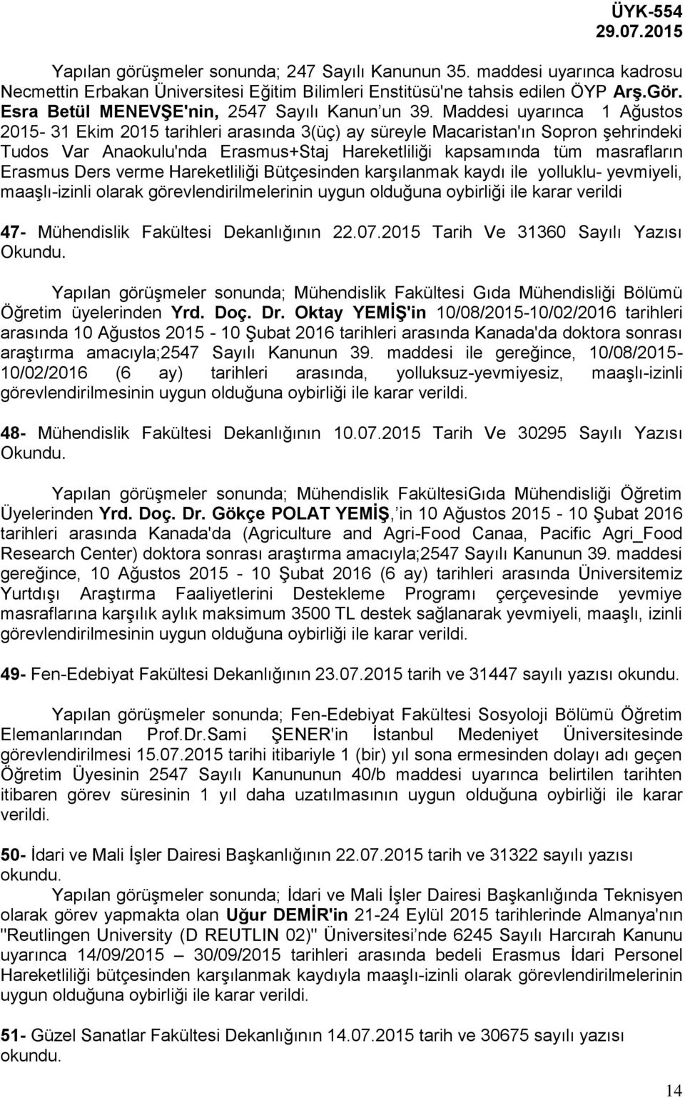 Maddesi uyarınca 1 Ağustos 2015-31 Ekim 2015 tarihleri arasında 3(üç) ay süreyle Macaristan'ın Sopron şehrindeki Tudos Var Anaokulu'nda Erasmus+Staj Hareketliliği kapsamında tüm masrafların Erasmus