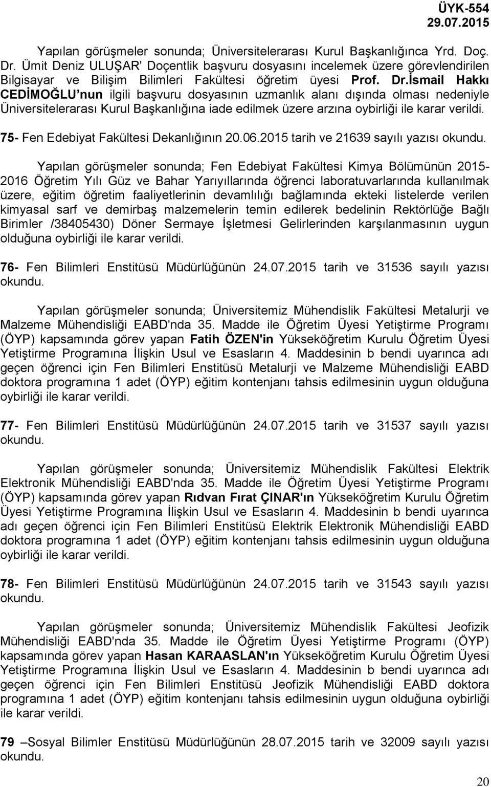 İsmail Hakkı CEDİMOĞLU nun ilgili başvuru dosyasının uzmanlık alanı dışında olması nedeniyle Üniversitelerarası Kurul Başkanlığına iade edilmek üzere arzına 75- Fen Edebiyat Fakültesi Dekanlığının 20.