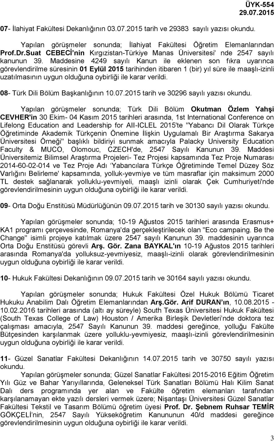 Maddesine 4249 sayılı Kanun ile eklenen son fıkra uyarınca görevlendirilme süresinin 01 Eylül 2015 tarihinden itibaren 1 (bir) yıl süre ile maaşlı-izinli uzatılmasının uygun olduğuna 08- Türk Dili