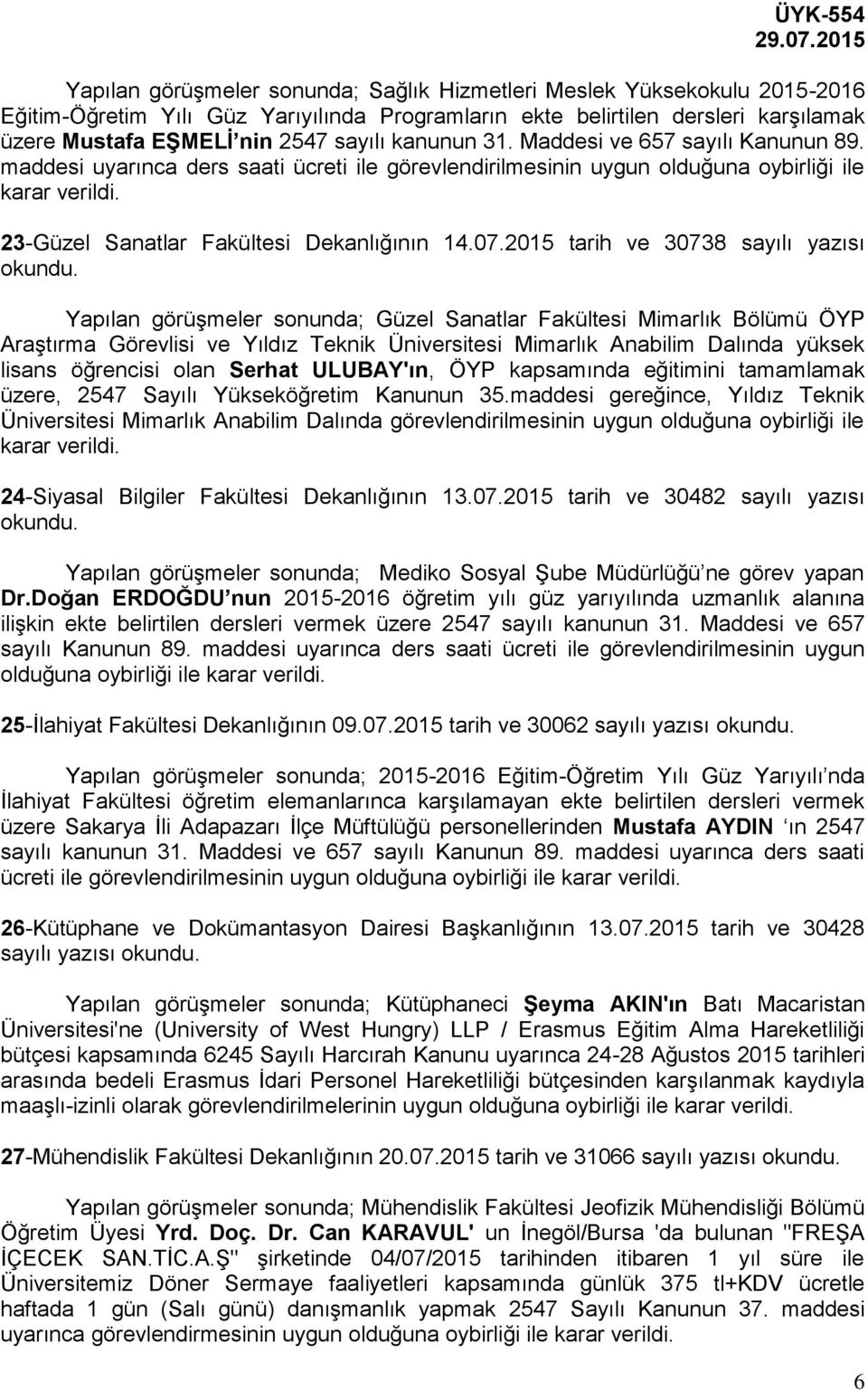 2015 tarih ve 30738 sayılı yazısı Yapılan görüşmeler sonunda; Güzel Sanatlar Fakültesi Mimarlık Bölümü ÖYP Araştırma Görevlisi ve Yıldız Teknik Üniversitesi Mimarlık Anabilim Dalında yüksek lisans