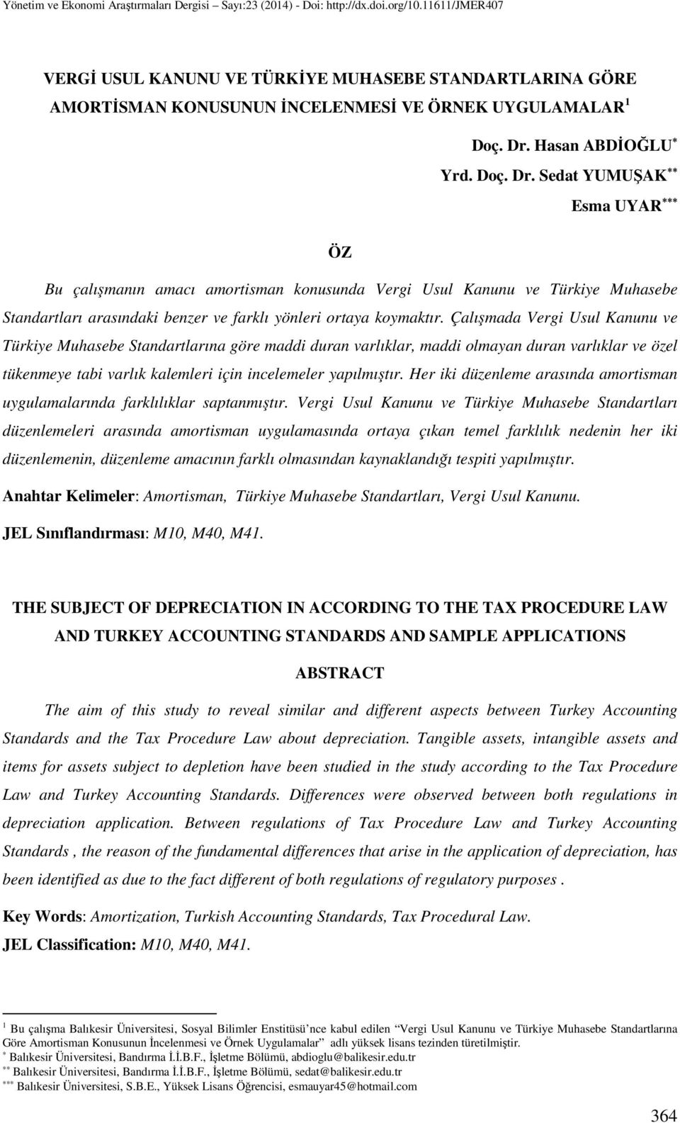 Sedat YUMUŞAK Esma UYAR ÖZ Bu çalışmanın amacı amortisman konusunda Vergi Usul Kanunu ve Türkiye Muhasebe Standartları arasındaki benzer ve farklı yönleri ortaya koymaktır.