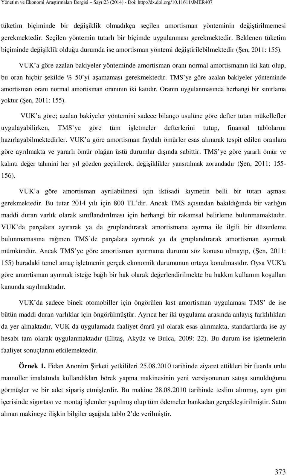 VUK a göre azalan bakiyeler yönteminde amortisman oranı normal amortismanın iki katı olup, bu oran hiçbir şekilde % 50 yi aşamaması gerekmektedir.