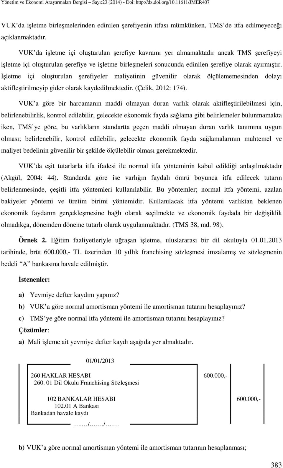 İşletme içi oluşturulan şerefiyeler maliyetinin güvenilir olarak ölçülememesinden dolayı aktifleştirilmeyip gider olarak kaydedilmektedir. (Çelik, 2012: 174).