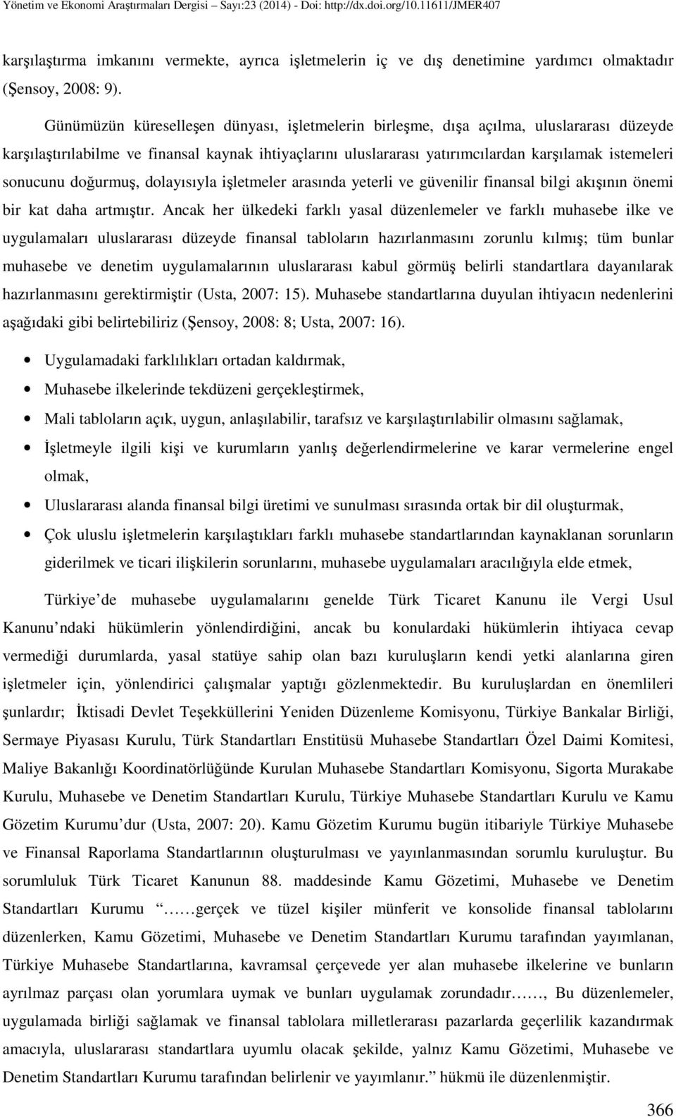 sonucunu doğurmuş, dolayısıyla işletmeler arasında yeterli ve güvenilir finansal bilgi akışının önemi bir kat daha artmıştır.