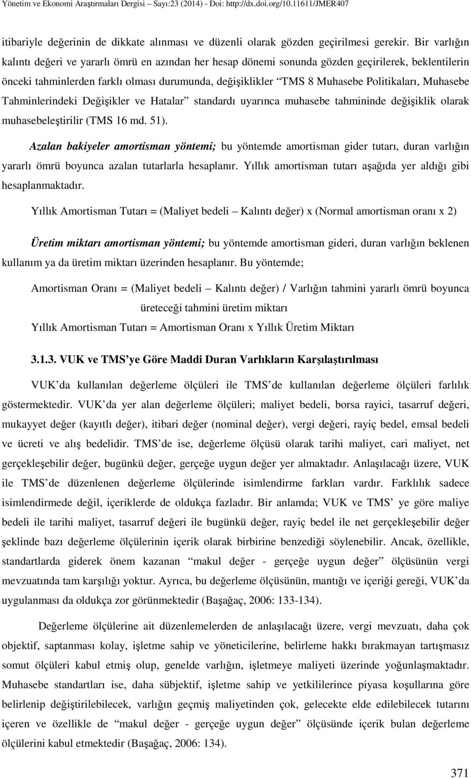 Politikaları, Muhasebe Tahminlerindeki Değişikler ve Hatalar standardı uyarınca muhasebe tahmininde değişiklik olarak muhasebeleştirilir (TMS 16 md. 51).