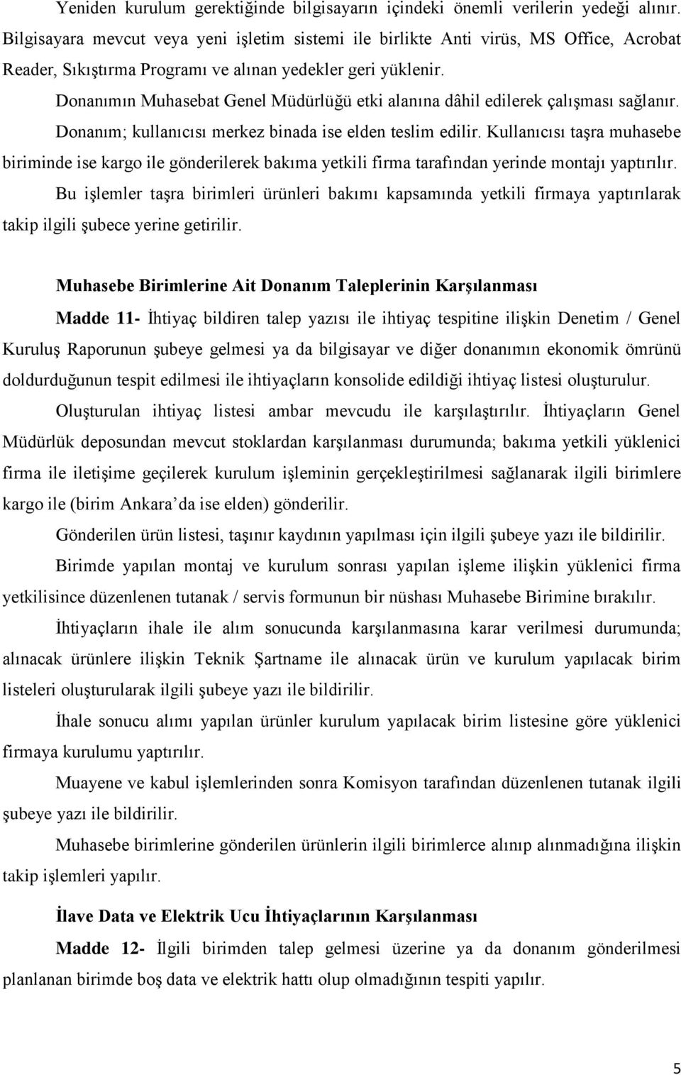 Donanımın Muhasebat Genel Müdürlüğü etki alanına dâhil edilerek çalışması sağlanır. Donanım; kullanıcısı merkez binada ise elden teslim edilir.