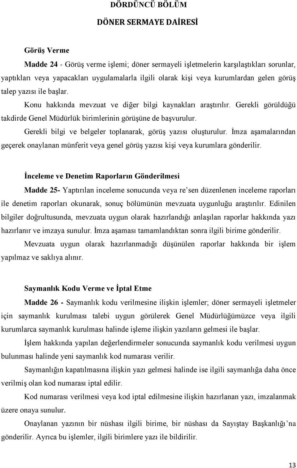 Gerekli bilgi ve belgeler toplanarak, görüş yazısı oluşturulur. İmza aşamalarından geçerek onaylanan münferit veya genel görüş yazısı kişi veya kurumlara gönderilir.