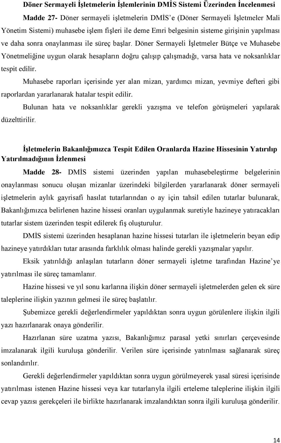 Döner Sermayeli İşletmeler Bütçe ve Muhasebe Yönetmeliğine uygun olarak hesapların doğru çalışıp çalışmadığı, varsa hata ve noksanlıklar tespit edilir.