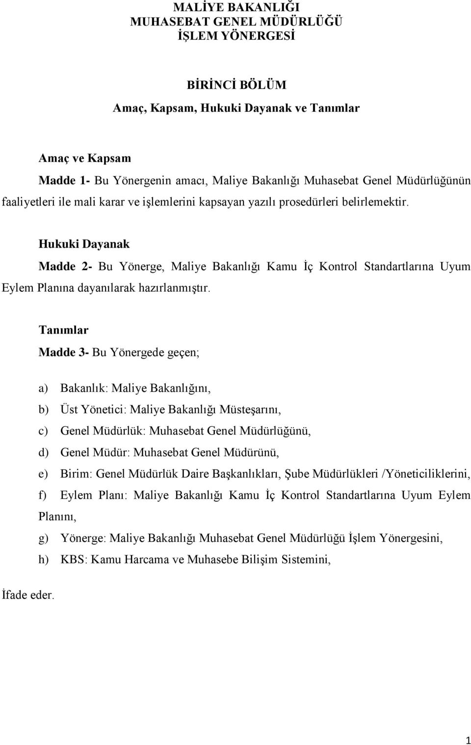 Hukuki Dayanak Madde 2- Bu Yönerge, Maliye Bakanlığı Kamu İç Kontrol Standartlarına Uyum Eylem Planına dayanılarak hazırlanmıştır.