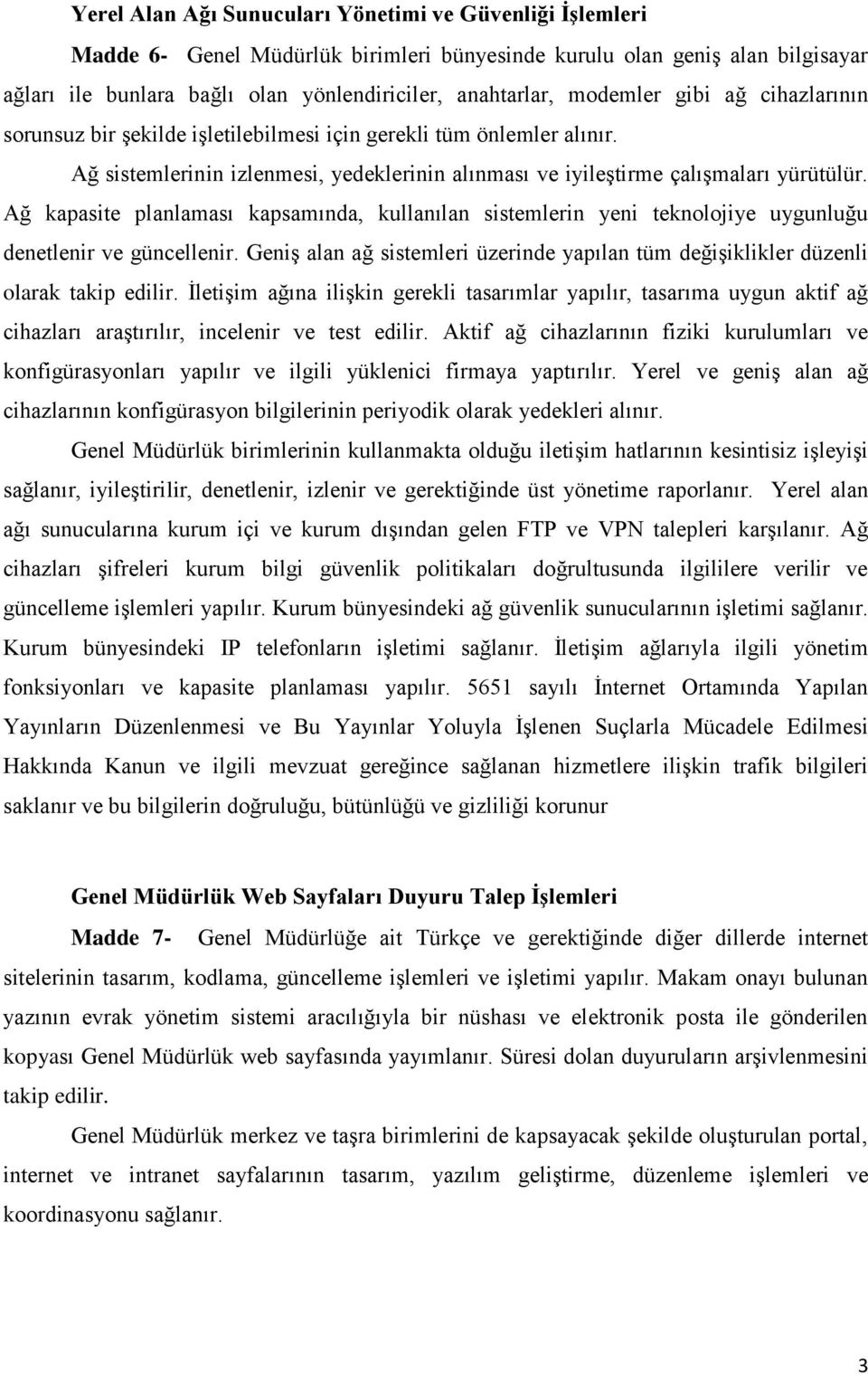 Ağ kapasite planlaması kapsamında, kullanılan sistemlerin yeni teknolojiye uygunluğu denetlenir ve güncellenir. Geniş alan ağ sistemleri üzerinde yapılan tüm değişiklikler düzenli olarak takip edilir.