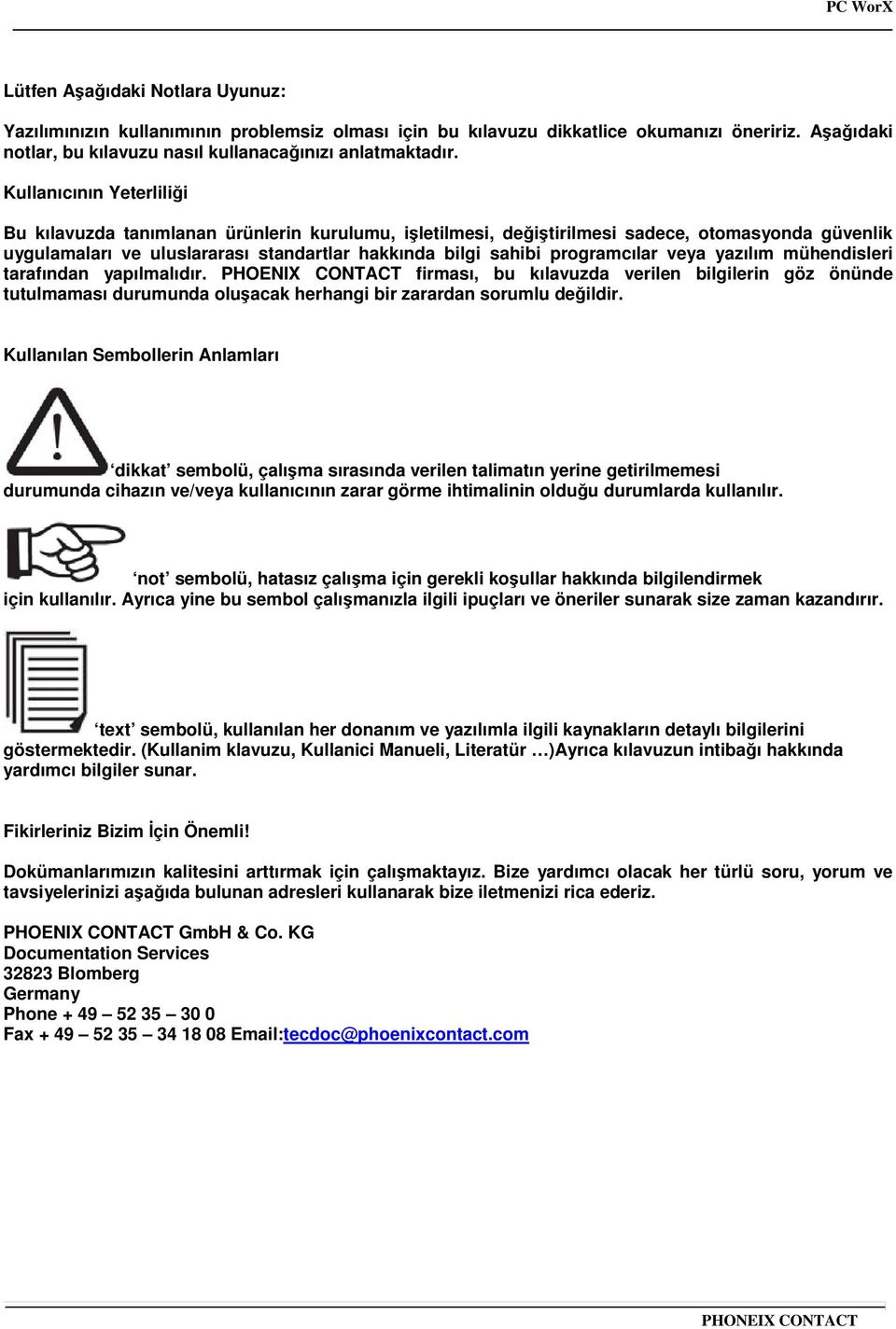 veya yazılım mühendisleri tarafından yapılmalıdır. PHOENIX CONTACT firması, bu kılavuzda verilen bilgilerin göz önünde tutulmaması durumunda oluacak herhangi bir zarardan sorumlu deildir.