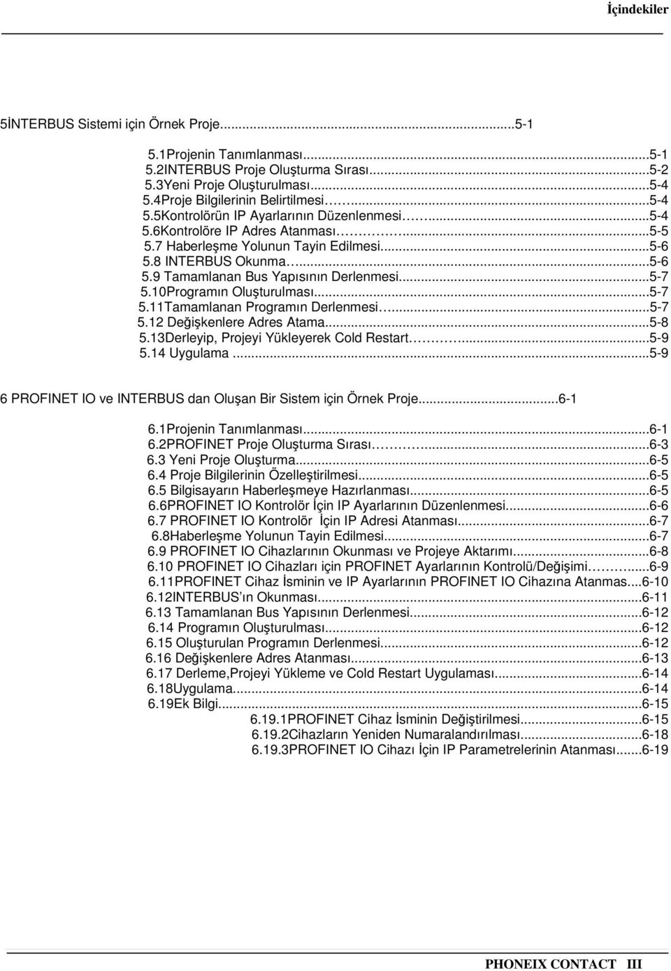 ..5-7 5.12 Deikenlere Adres Atama...5-8 5.13Derleyip, Projeyi Yükleyerek Cold Restart...5-9 5.14 Uygulama...5-9 6 PROFINET IO ve INTERBUS dan Oluan Bir Sistem için Örnek Proje...6-1 6.