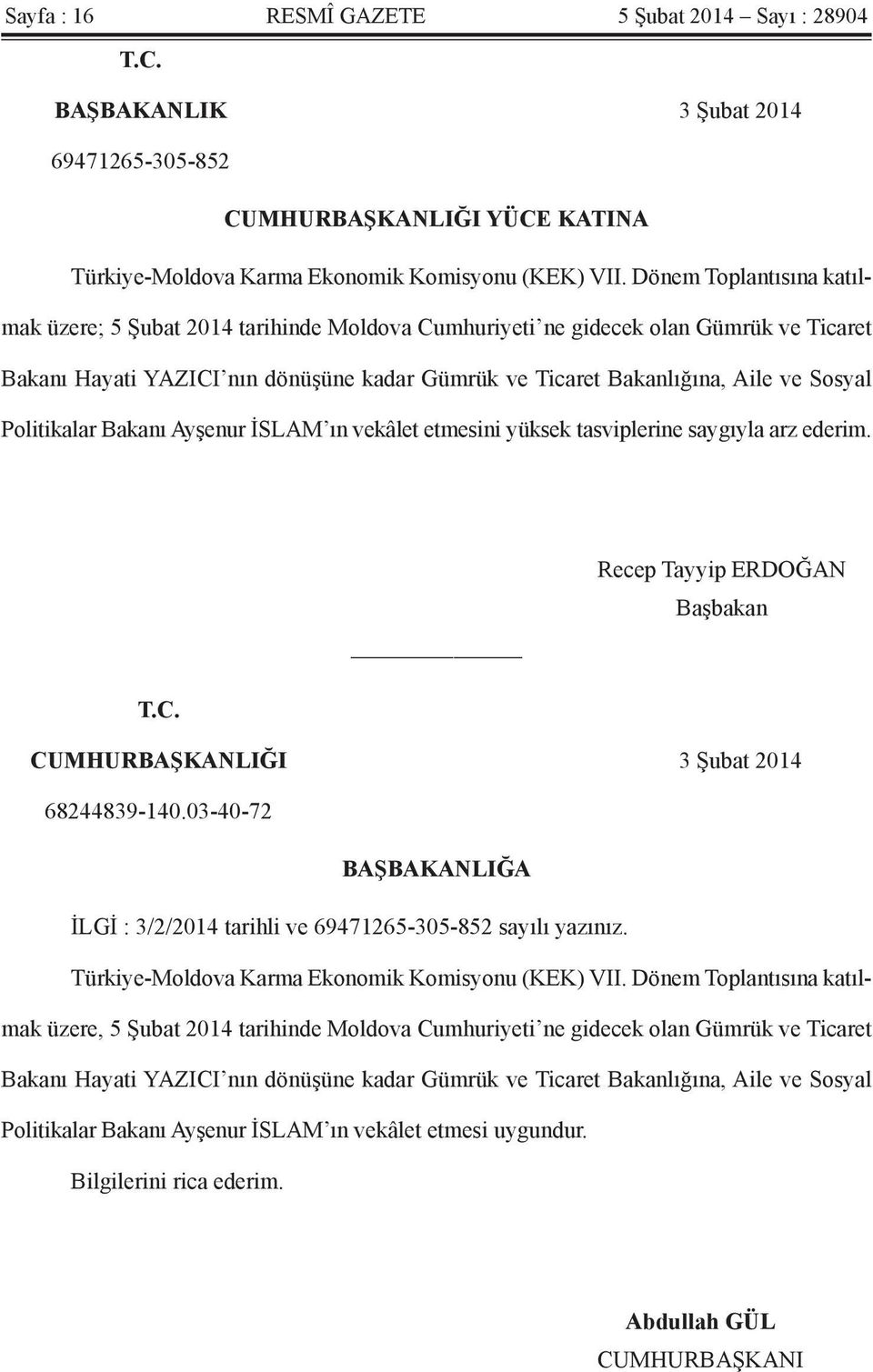 Politikalar Bakanı Ayşenur İSLAM ın vekâlet etmesini yüksek tasviplerine saygıyla arz ederim. Recep Tayyip ERDOĞAN Başbakan T.C. CUMHURBAŞKANLIĞI 3 Şubat 2014 68244839-140.