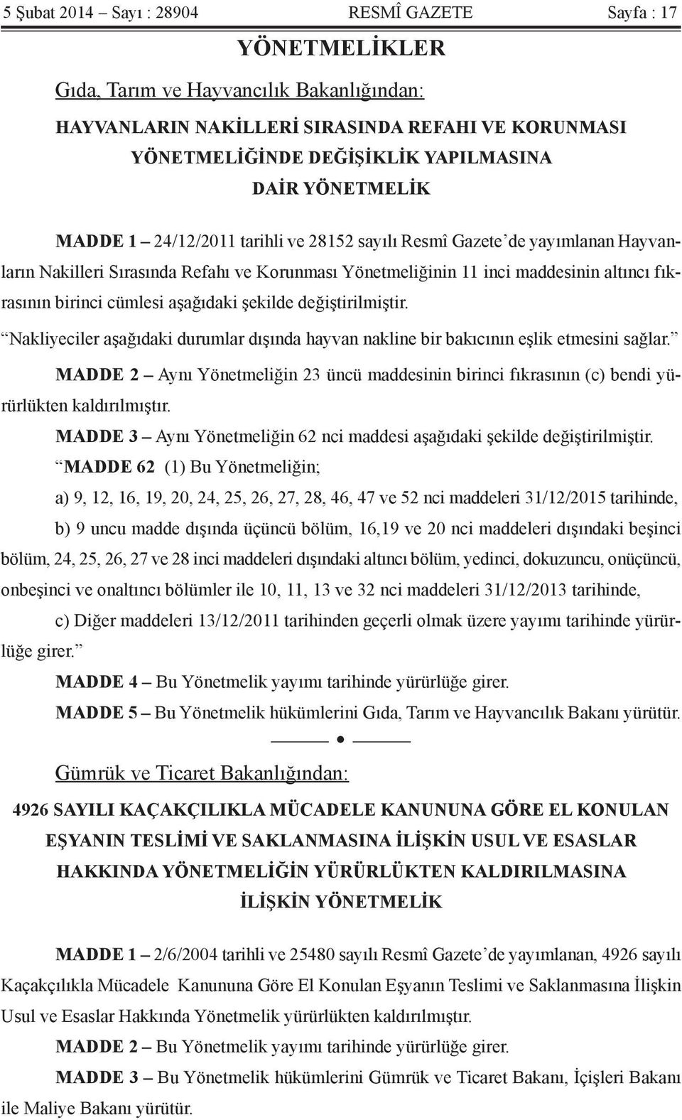 cümlesi aşağıdaki şekilde değiştirilmiştir. Nakliyeciler aşağıdaki durumlar dışında hayvan nakline bir bakıcının eşlik etmesini sağlar.