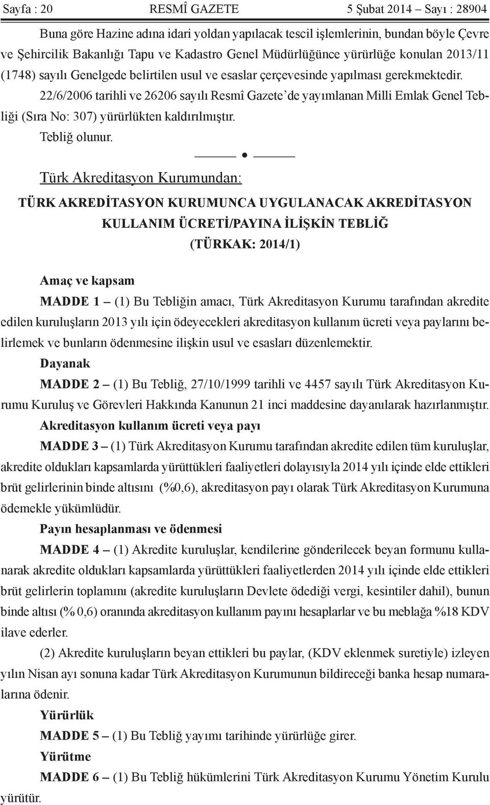 22/6/2006 tarihli ve 26206 sayılı Resmî Gazete de yayımlanan Milli Emlak Genel Tebliği (Sıra No: 307) yürürlükten kaldırılmıştır. Tebliğ olunur.