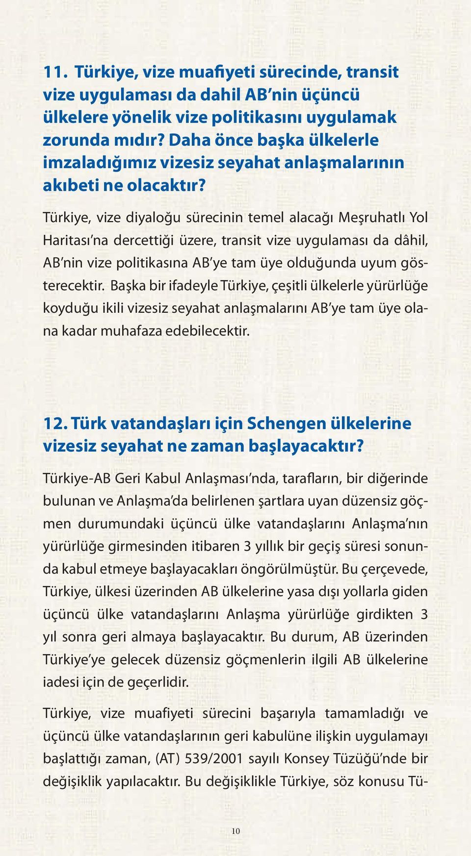 Türkiye, vize diyaloğu sürecinin temel alacağı Meşruhatlı Yol Haritası na dercettiği üzere, transit vize uygulaması da dâhil, AB nin vize politikasına AB ye tam üye olduğunda uyum gösterecektir.