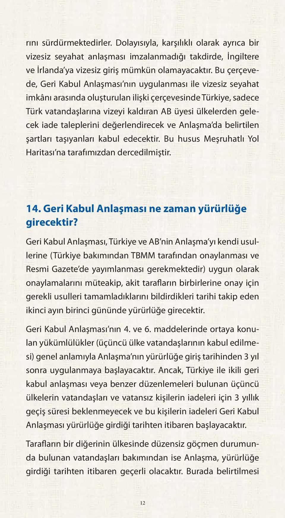 iade taleplerini değerlendirecek ve Anlaşma da belirtilen şartları taşıyanları kabul edecektir. Bu husus Meşruhatlı Yol Haritası na tarafımızdan dercedilmiştir. 14.