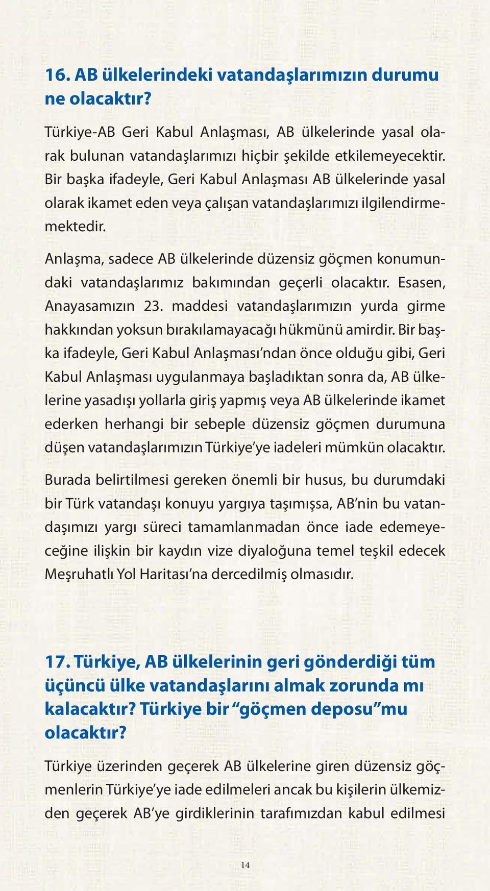 Anlaşma, sadece AB ülkelerinde düzensiz göçmen konumundaki vatandaşlarımız bakımından geçerli olacaktır. Esasen, Anayasamızın 23.