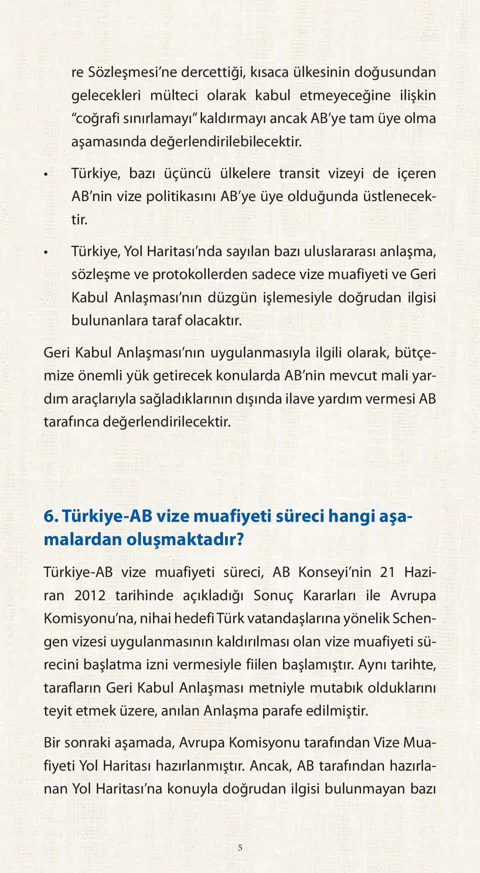 Türkiye, Yol Haritası nda sayılan bazı uluslararası anlaşma, sözleşme ve protokollerden sadece vize muafiyeti ve Geri Kabul Anlaşması nın düzgün işlemesiyle doğrudan ilgisi bulunanlara taraf