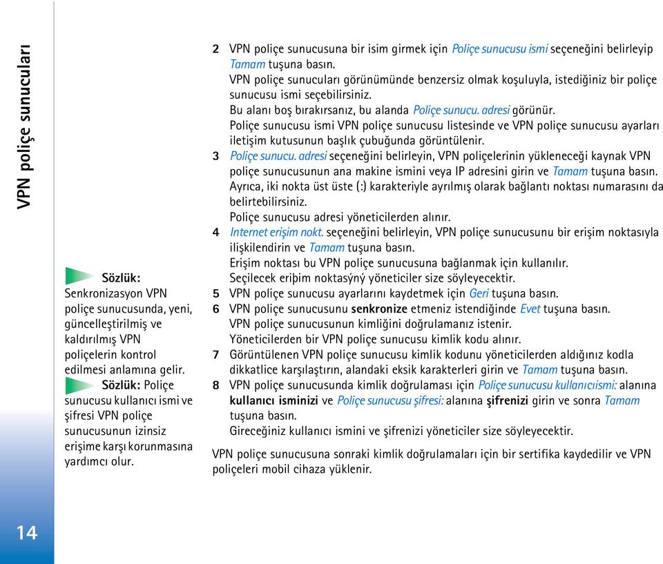 2 VPN poliçe sunucusuna bir isim girmek için Poliçe sunucusu ismi seçeneðini belirleyip Tamam tuþuna basýn.